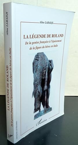 LA LEGENDE DE ROLAND ; DE LA GENESE FRANCAISE A L'EPUISEMENT DE LA FIGURE DU HEROS EN ITALIE