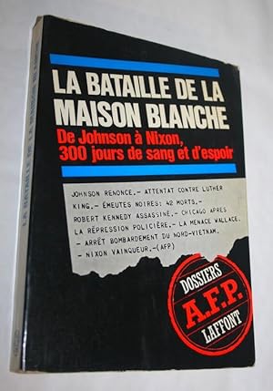 La bataille de la maison blanche de Johnson à Nixon, 300 jours de sang et d'espoir.