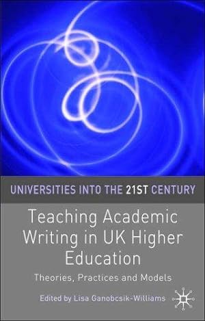 Imagen del vendedor de Teaching Academic Writing in UK Higher Education: Theories, Practices and Models (Universities into the 21st Century). a la venta por J. HOOD, BOOKSELLERS,    ABAA/ILAB