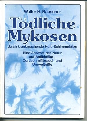 Seller image for Tdliche Mykosen durch krankmachende Hefe-Schimmelpilze - Eine Antwort der Natur auf Antibiotika- , Cortisonmibrauch und Umweltgifte for sale by Antiquariat Hoffmann