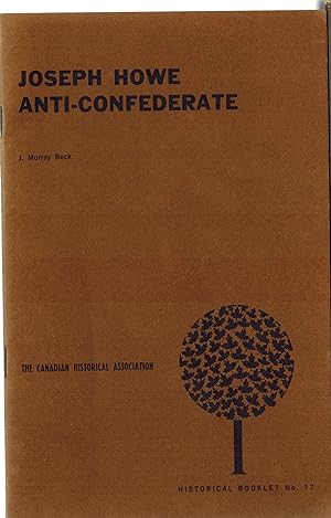 Bild des Verkufers fr Joseph Howe Anti-Confederate - Canadian Historical Association Historical Booklet # 17 zum Verkauf von ! Turtle Creek Books  !