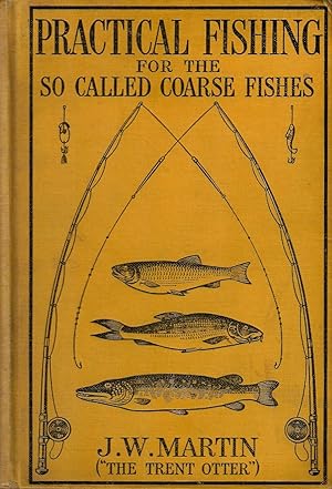 Bild des Verkufers fr PRACTICAL FISHING FOR THE SO-CALLED COARSE FISHES: A complete guide to every branch of float-fishing, legering, spinning, trolling and line baiting on river, lake and stream. By J.W. Martin "The Trent Otter." zum Verkauf von Coch-y-Bonddu Books Ltd