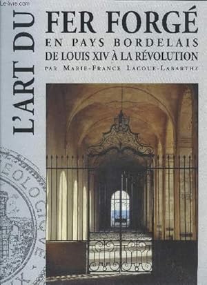 Seller image for L'ART DU FER FORGE EN PAYS BORDELAIS DE LOUIS XIV A LA REVOLUTION - COLLECTION MEMOIRES VOLUME 3 - - SECONDE EDITION for sale by Le-Livre