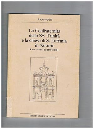 Seller image for La confraternita della SS. Trinit e la chiesa di S. Eufemia in Novara. Storia e vicende dal 1586 al 1801. for sale by Libreria Gull