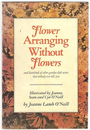 Image du vendeur pour Flower Arranging without Flowers: And Hundreds of Other Garden Club Secrets That Nobody Ever Tells You mis en vente par Michael Moons Bookshop, PBFA