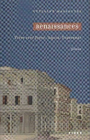 Renaissances. Vivre avec Joyce, Aquin, Yourcenar.