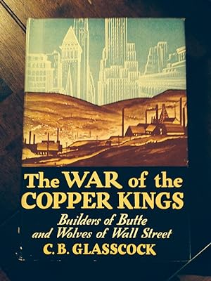 THE WAR OF THE COPPER KINGS: Builders of Butte and Wolves of Wall Street