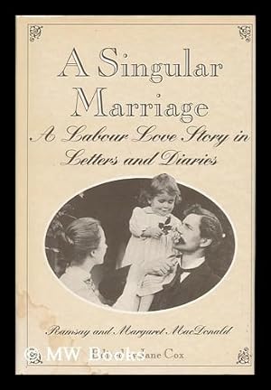 Seller image for A Singular Marriage : a Labour Love Story in Letters and Diaries / Ramsay and Margaret MacDonald ; Edited by Jane Cox for sale by MW Books
