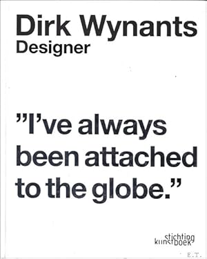 Seller image for Dirk Wynants. Designer. I've Always Been Attached to the Globe. for sale by BOOKSELLER  -  ERIK TONEN  BOOKS