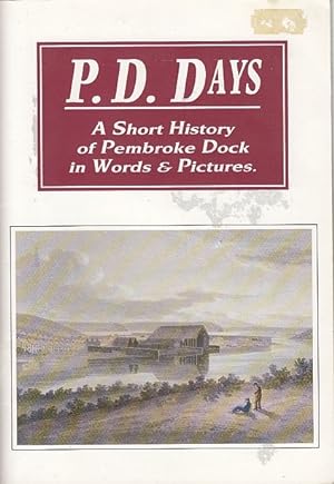 P.D. Days; a short History of Pembroke Dock in Words & Pictures / Walford Davies, etc.