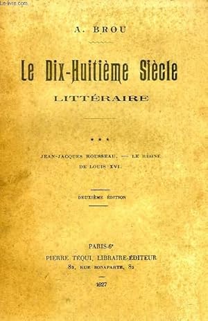 Bild des Verkufers fr LE DIX-HUITIEME SIECLE LITTERAIRE, III. JEAN-JACQUES ROUSSEAU, LE REGNE DE LOUIS XVI zum Verkauf von Le-Livre