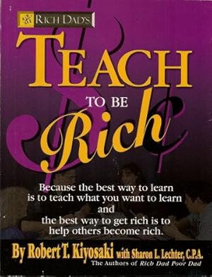 Image du vendeur pour Rich Dad's TEACH TO BE RICH : Because the Best Way to Learn Is to Teach What You Want to Learn and the Way to Get Rich Is to Help Others Become Ric mis en vente par Grandmahawk's Eyrie