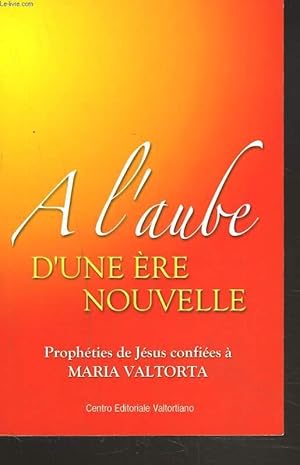 Imagen del vendedor de A L'AUBE D'UNE ERE NOUVELLE. PROPHETIES DE JESUS CONFIEES A MARIA VALTORTA. a la venta por Le-Livre