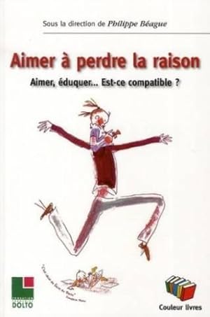 Aimer à perdre la raison. aimer éduquer. est-ce compatible