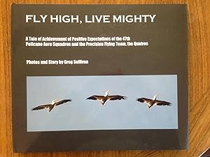 Seller image for Fly High, Live Mighty. A Tale of Achievement of Positive Expectations of the 47th Pelicano Aero Squadron and the Precision Flying Team, the Quatros for sale by Epilonian Books