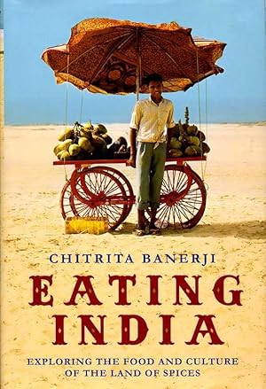 Eating India : Exploring the Food and Culture of the Land of Spices