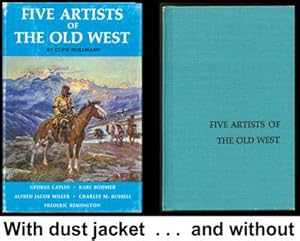 Five Artists of the Old West: George Catlin, Karl Bodmer, Alfred Jacob Miller, Charles M. Russell...