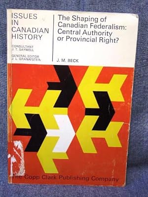 Issues in Canadian History 19 The Shaping of Canadian Federalism: Central Authority or Provincial...