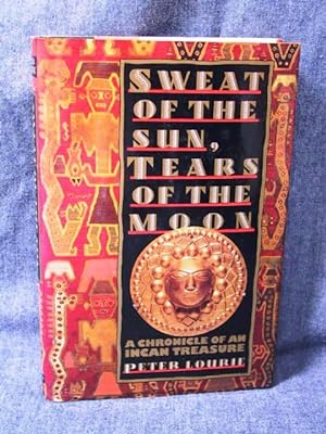 Sweat of the Sun, Tears of the Moon a Chronicle of an Incan Treasure
