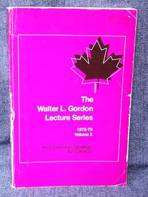 Walter L. Gordon Lecture Series 1978-79 Volume 3 An Economic Strategy for Canada, The/Serie de co...