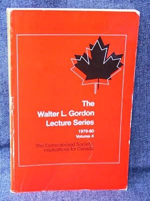 Walter L. Gordon Lecture Series 1979-80 Volume 4 The Computerized Society: Implications for Canad...