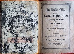 Das häusliche Glück : Vollständiger Haushaltungsunterricht nebst Anleitung zum Kochen für Arbeite...