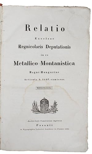 Relatio excelsae Regnicolaris Deputationis in re metallico Montanistica Regni Hungariae Articulo ...