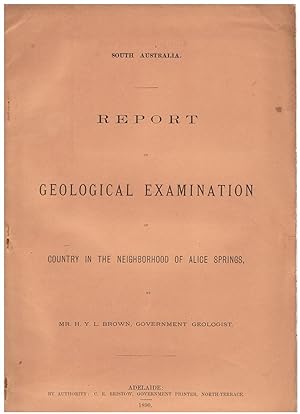 Report of Geological Examination of Country in Neighborhood of Alice Springs.