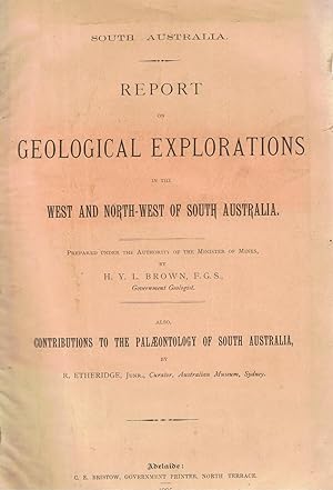 Report on Geological Explorations in the West and North-west of South Australia. Also, Contributi...