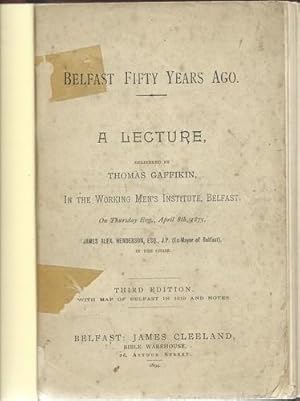 Belfast Fifty Years Ago A Lecture delivered by Thomas Gaffikin, in the Working Men's Institute, B...