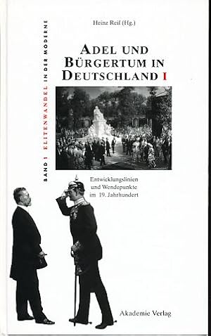 Adel und Bürgertum in Deutschland. Entwicklungslinien und Wendepunkte im 19. Jahrhundert. Elitenw...