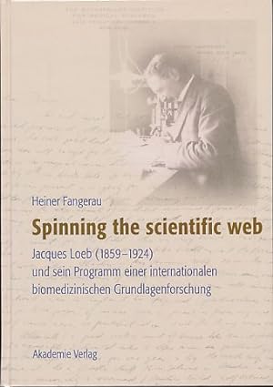 Seller image for Spinning the scientific web. Jacques Loeb (1859 - 1924) und sein Programm einer internationalen biomedizinischen Grundlagenforschung. for sale by Fundus-Online GbR Borkert Schwarz Zerfa
