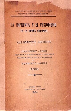 LA IMPRENTA Y EL PERIODISMO EN LA EPOCA COLONIAL. Sus aspectos jurídicos. Tesis. Estudio históric...