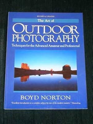 Imagen del vendedor de The Art of Outdoor Photography: Techniques for the Advanced Amateur and Professional The Professional Approach to Composition, Creativity, and Light Lenses, Film, and Filters a la venta por Lotzabooks