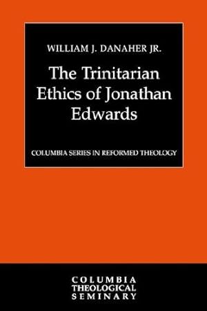 Bild des Verkufers fr The Trinitarian Ethics of Jonathan Edwards (Columbia Series in Reformed Theology). zum Verkauf von J. HOOD, BOOKSELLERS,    ABAA/ILAB