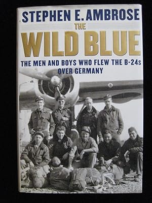 The Wild Blue : The Men and Boys Who Flew the B-24s over Germany