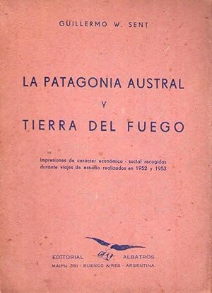 Seller image for LA PATAGONIA AUSTRAL Y TIERRA DEL FUEGO. Impresiones de carcter econmico social recogidas durante viajes de estudio realizados en 1952 y 1953 for sale by Buenos Aires Libros