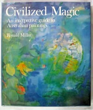 Seller image for Civilized Magic. An Interpretive Guide to Australian Paintings for sale by Adelaide Booksellers