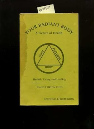 Imagen del vendedor de Your Radiant Body : A Picture of Health : Mind Feelings Body : Holistic Living and Healing [Self-help Reference Guide, Expert Advice, Inspiration and Prosperity, Personal Growth & Empowerment, Wellness / Well Being Techniques, Methods, explained] a la venta por GREAT PACIFIC BOOKS
