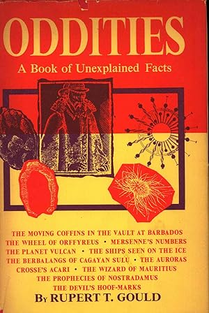 Imagen del vendedor de Oddities : A Book of Unexplained Facts ; [Moving coffins in the vault at Barbados; Wheel of Orffyreus; Mersenne's numbers; Planet Vulcan; Ships seen on the ice; Berbalangs of Cagayan Sulu; Auroras; Crosse's Acari; Wizard of Mauritius; Prophecies of Nostradamus; Devil's hoof-marks] a la venta por Joseph Valles - Books