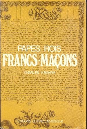 Papes Rois Francs-Maçons. L'histoire de la franc-maçonnerie des origines à nos jours.