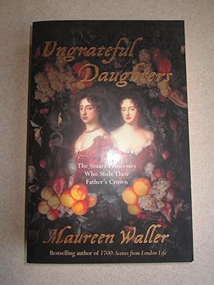 Seller image for Ungrateful Daughters. The Stuart Princesses Who Stole Their Father's Crown for sale by Buybyebooks