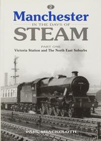 MANCHESTER IN THE DAYS OF STEAM Part One Victoria Station and the North East Suburbs