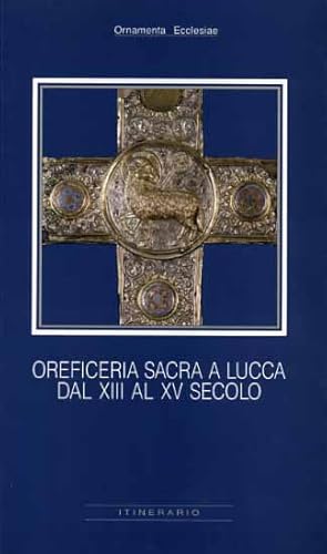 Seller image for Oreficeria sacra a Lucca dal XIII al XV secolo. for sale by FIRENZELIBRI SRL