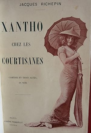 Xantho chez les courtisanes.Comédie en trois actes dont un prologue en vers. Musique de scène de ...