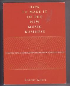 Bild des Verkufers fr How to Make It in the New Music Business: Lessons, Tips and Inspiration from Music's Biggest and Best zum Verkauf von Ray Dertz