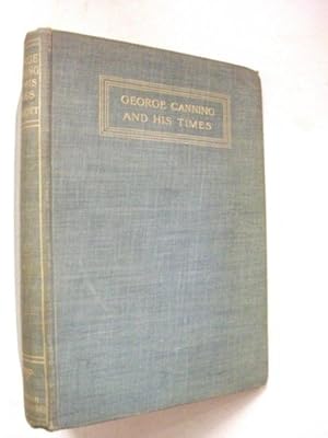 George Canning and his Times - A Political Study