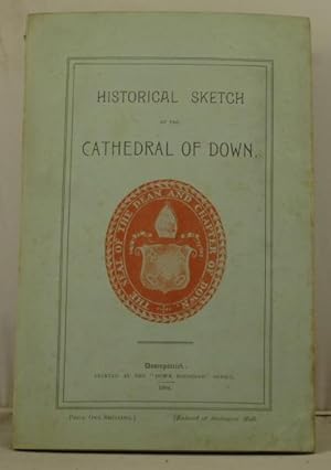 Historical Sketch of the Cathedral of the Holy Trinity of Down. Downpatrick