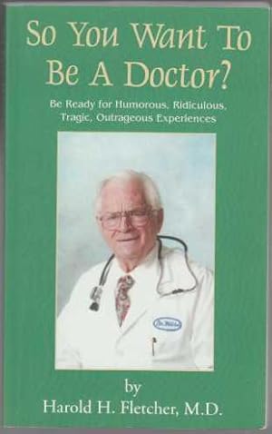 Seller image for So You Want To Be A Doctor? Be Ready for Humorous, Ridiculous, Tragic, Outrageous Experiences for sale by HORSE BOOKS PLUS LLC