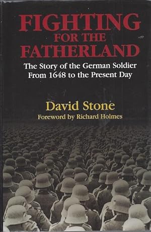 Fighting for the Fatherland: The Story of the German Soldier From 1648 to the Present Day